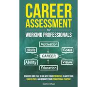 Career Assessment for Working Professionals: Discover Jobs That Align with Your Strengths, Clarify Your Career Path, and Reignite Your Professional Purpose