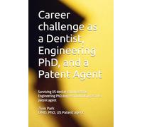 Career challenge as a Dentist, Engineering PhD, and a Patent Agent: Surviving US dental school, getting Engineering PhD degree and working as a US patent agent