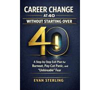 Career Change at 40 Without Starting Over: A Step-by-Step Exit Plan for Burnout, Pay-Cut Panic, and “Unhireable” Fear