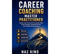 Career Coaching Master Practitioner: Master-Level Frameworks for Identity Shifts, Career Strategy, Leadership Growth, and Complex Client Decisions (Career Coaching Series)