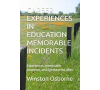 CAREER EXPERIENCES IN EDUCATION MEMORABLE INCIDENTS: Experiences, memorable moments, and lighthearted jokes