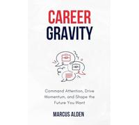Career Gravity: Command Attention, Drive Momentum, and Shape the Future You Want