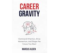 Career Gravity: Command Attention, Drive Momentum, and Shape the Future You Want
