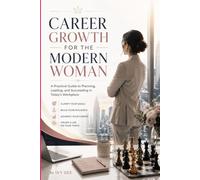 Career Growth for the Modern Woman: Practical Guide to Planning, Leading, and Succeeding in Today's Workplace