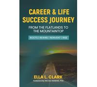 Career & Life Success Journey: From the Flatlands to the Mountaintop: Roots | Rewire | Reinvent | Rise