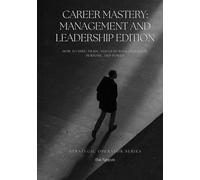 Career Mastery: Management and Leadership Edition: How to Hire, Train, and Lead with Precision, Purpose, and Power
