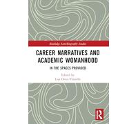 Career Narratives and Academic Womanhood: In the Spaces Provided (Routledge Auto/Biography Studies)