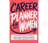 Career Planner for Women: A Guided Workbook for Job Search, Career Change, Interview Preparation, Goal Setting & Application Tracking