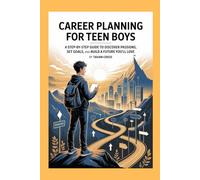 Career Planning for Teen Boys: A Step-by-Step Guide to Discover Passions, Set Goals, and Build a Future You’ll Love