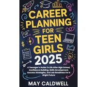 Career Planning For Teen Girls 2025: A Teenager’s Guide To Life After High School, Confidence Building, Skills Development, Success Strategies, And Job Readiness For A Bright Future