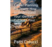 Career Planning for Teens: How to Understand Your Identity, Cultivate Your Skills