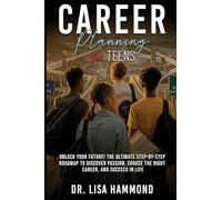 Career Planning for Teens: Unlock Your Future! The Ultimate Step-by-Step Roadmap to Discover Passion, Choose the Right Career, and Succeed in Life: : ... Choose the Right Career, and Succeed in Life