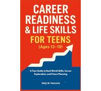 Career Readiness & Life Skills for Teens (Age 13-19): A Teen Guide to Real World Skills, Career Exploration, and Future Planning (High School Success Series)