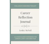 Career Reflection Journal: A 12-W uided Workbook for Career Clarity and Direction (Cailleach Coaching Toolkit)