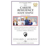 CAREER RESILIENCE MADE SIMPLE: Executive Coach Reveals How to Maintain Your Marketability and Recover Quickly Regardless of Setbacks, Problems, and Job Loss. (CAREERS MADE SIMPLE!)