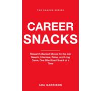 Career Snacks: Research-Backed Moves for the Job Search, Interview, Raise, and Long Game, One Bite-Sized Snack at a Time (Work & Influence Snacks)
