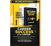 Career Success 2-in-1 Edition: How to Answer Job Interview Questions + Career Mindset Makeover: Transform Your Mindset, Master Interviews, and Accelerate Your Career (Career Development)