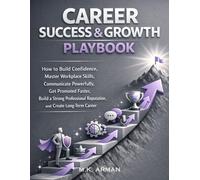 Career Success & Growth Playbook: How to Build Confidence, Master Workplace Skills, Communicate Powerfully, Get Promoted Faster, Build a Strong ... Career: 2 (Future-Proof Career Series)