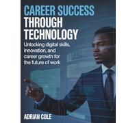 CAREER SUCCESS THROUGH TECHNOLOGY: Unlocking Digital Skills, Innovation, and Career Growth for the Future of Work
