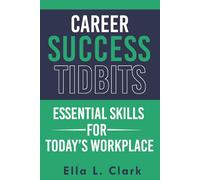 Career Success Tidbits: Essential Skills for Today’s Workplace (Career Success Tidbits®: Modern Edition)