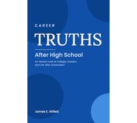 Career TRUTHS: After High School -: An Honest Look at College, Careers and Life After Graduation