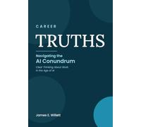 Career TRUTHS - Navigating the AI Conundrum: Clear Thinking About Work in the Age of AI