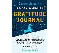 Career Unicorns™ 90-Day 5-Minute Gratitude Journal: An Easy & Proven Way To Cultivate Mindfulness, Beat Burnout & Find Career Joy | Perfect Gift For Yourself Or Loved Ones