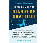 Career Unicorns™ 90-Días 5-Minutos Diario de Gratitud: Una Manera Fácil y Comprobada de Cultivar Atención Plena, Vencer el Agotamiento y Encontrar ... Regalo Perfecto Para Ti o Tus Seres Queridos