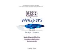 Career Whispers: Prompts and Exercises for Finding Balance, Reducing Stress, and Creating a Career That Nourishes Your Soul: 365 Day Career Journal Prompts To Find Your Path To Happiness