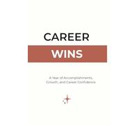 Career Wins: A Guided Journal for Tracking Accomplishments, Feedback, and Professional Growth