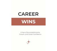 Career Wins: A Guided Journal for Tracking Accomplishments, Feedback, and Professional Growth