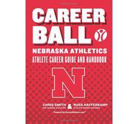 CareerBall: Nebraska Athletics Athlete Career Guide and Handbook: The Sport Athletes Play When They're Through Playing Sports: Volume 1