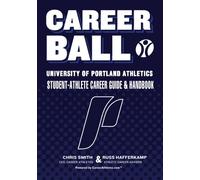 CareerBall: University of Portland Athletics Student-Athlete Career Guide and Handbook: The Sport Athletes Play When They're Through Playing Sports: Volume 1