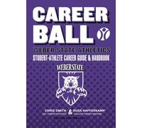 CareerBall: Weber State Athletics Student-Athlete Career Guide and Handbook: The Sport Athletes Play When They’re Through Playing Sports