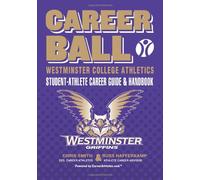 CareerBall: Westminster College Athletics Student-Athlete Career Guide and Handbook: The Sport Athletes Play When They're Through Playing Sports