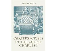Careers and Crises in the Age of Charles I (Studies in Early Modern Cultural, Political and Social History)