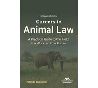 Careers in Animal Law: A Practical Guide to the Field, the Work, and the Future, Second Edition