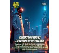 Careers in Materials Engineering An Introduction: Essential Life Skills for Teens Interested in Materials Engineering Practical Guide to Science ... STEM Skills for High School Students