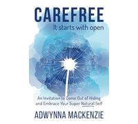 Carefree It Starts With Open: An Invitation to Come Out of Hiding and Embrace Your Super Natural Self: 1
