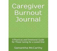 Caregiver Burnout Journal: A Practical and Emotional Guide for Those Caring for a Loved One