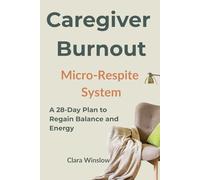 Caregiver Burnout Micro-Respite System: A 28-Day Plan to Regain Balance and Energy