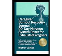 Caregiver Burnout Recovery Journal:90-Day Nervous System Reset for Exhausted Caregivers: Daily Somatic Exercises,Stress Trackers, and Boundary ... Compassios (The Nervous System Rewire Series)