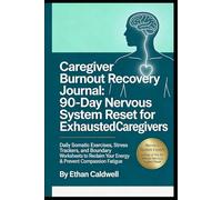 Caregiver Burnout Recovery Journal:90-Day Nervous System Reset for Exhausted Caregivers: Daily Somatic Exercises,Stress Trackers, and Boundary ... Compassios (The Nervous System Rewire Series)
