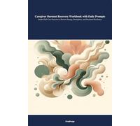 Caregiver Burnout Recovery Workbook with Daily Prompts: Guided Self-Care Exercises to Restore Energy, Boundaries, and Emotional Resilience
