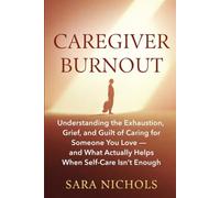Caregiver Burnout: Understanding the Exhaustion, Grief, and Guilt of Caring for Someone You Love - and What Actually Helps When Self-Care Isn't Enough