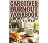 Caregiver Burnout Workbook: Daily Exercises for People Caring for a Parent