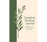 Caregiver Burout journal: A healing space for reflection, self care ,and recovery.: Guided prompts and daily support for overwhelmed caregivers to ... peace,and prioritize their well being.