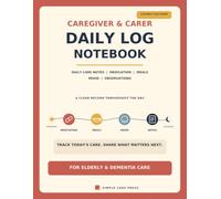 Caregiver & Carer Daily Log Notebook: Daily Care Notes, Medication, Meals, Mood & Observations for Elderly and Dementia Care