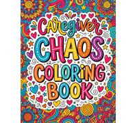 Caregiver Chaos Coloring Book: Funny and Sarcastic Coloring Pages for Caregivers and Healthcare Heroes