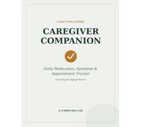 Caregiver Companion: Daily Medication, Symptom & Appointment Tracker for Caring for Aging Parents - A 12-W uided Log